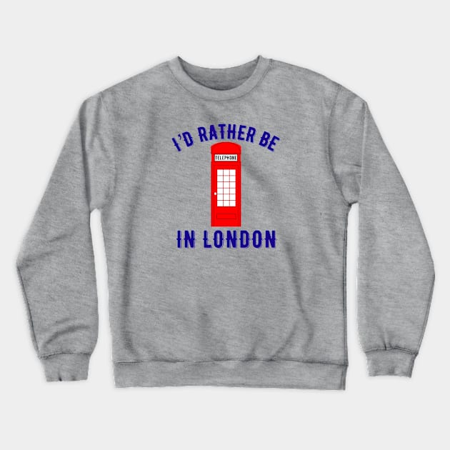 I’d rather be in London Crewneck Sweatshirt by MessageOnApparel